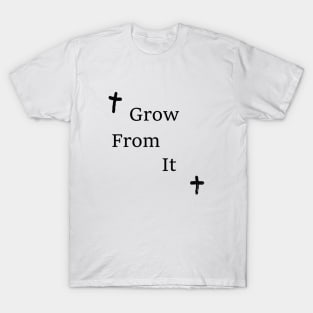 Grow From It T-Shirt